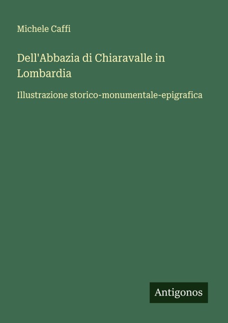 Dell'Abbazia di Chiaravalle in Lombardia - Michele Caffi
