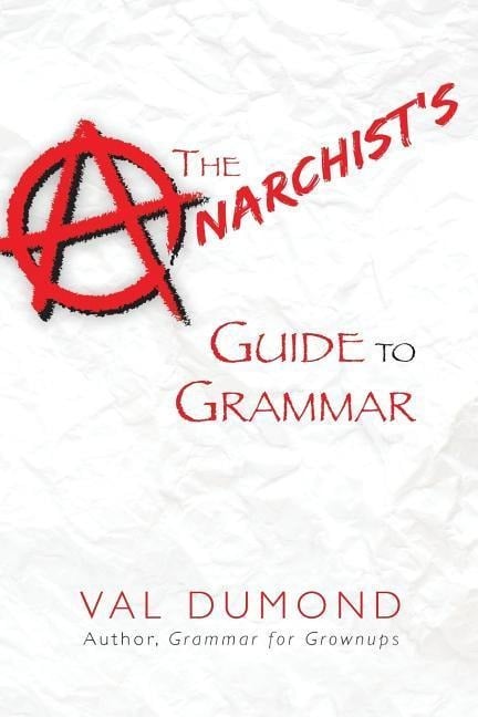 The Anarchist's Guide to Grammar - Val Dumond