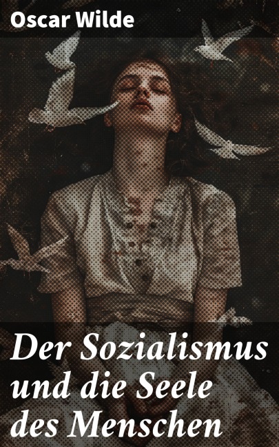 Der Sozialismus und die Seele des Menschen - Oscar Wilde