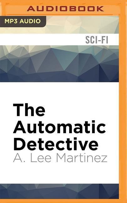 The Automatic Detective - A. Lee Martinez