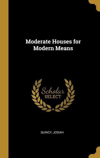 Moderate Houses for Modern Means - Josiah Quincy