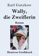 Cover-Bild zum Titel 'Wally, die Zweiflerin (Großdruck)' von 'Karl Gutzkow'