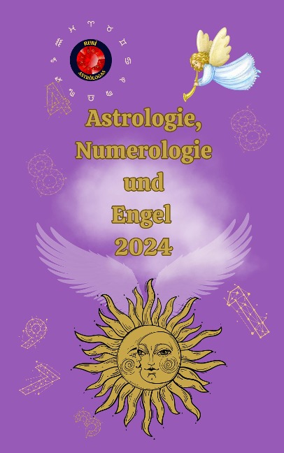 Astrologie, Numerologie und Engel 2024 - Alina A Rubi, Angeline Rubi