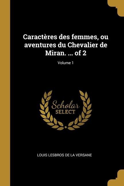 Caractères des femmes, ou aventures du Chevalier de Miran. ... of 2; Volume 1 - Louis Lesbros De La Versane