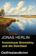 Cover-Bild zum Titel 'Kommissar Bremshey und die Deichlast: Ostfrieslandkrimi' von 'Jonas Herlin'