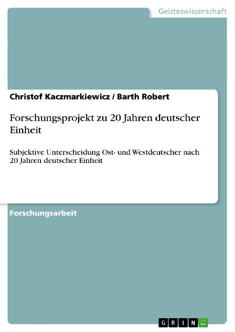 Forschungsprojekt zu 20 Jahren deutscher Einheit - Barth Robert, Christof Kaczmarkiewicz