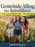 Cover-Bild zum Titel 'Gemeinde Alling: Der Reiseführer mit anschließenden Quizfragen' von 'Katharina Bogner'