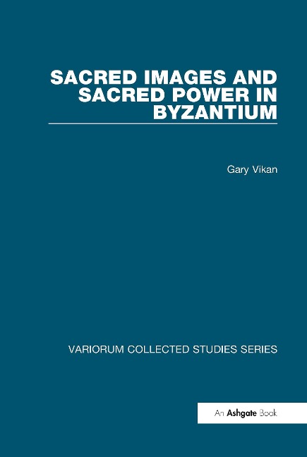 Sacred Images and Sacred Power in Byzantium - Gary Vikan