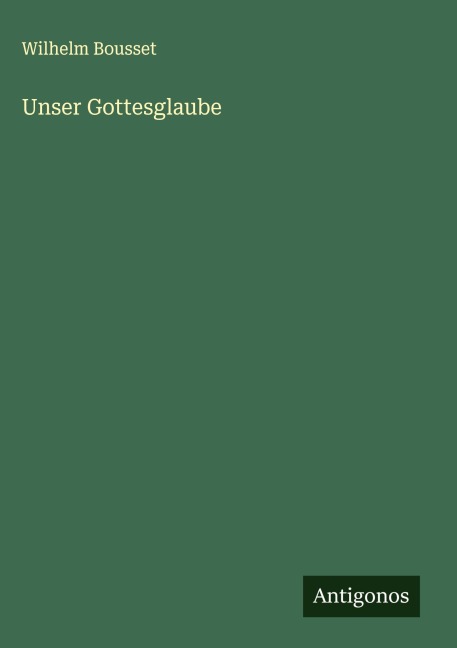 Unser Gottesglaube - Wilhelm Bousset