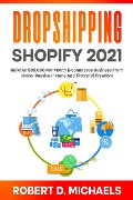 Dropshipping Shopify 2021 Build An $35,000 Per Month E-commerce Business From Home, Passive Income And Financial Freedom - Robert D Michaels
