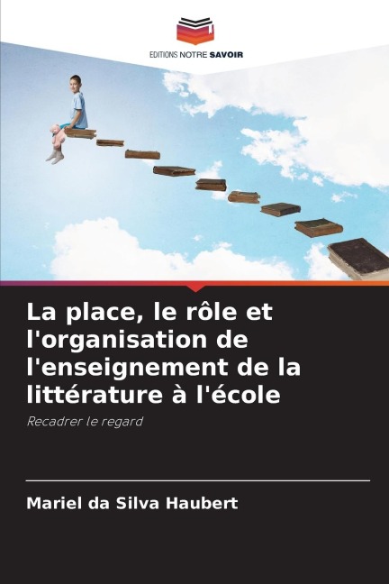 La place, le rôle et l'organisation de l'enseignement de la littérature à l'école - Mariel da Silva Haubert