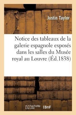 Notice Des Tableaux de la Galerie Espagnole Exposés Dans Les Salles Du Musée Royal Au Louvre - Justin Taylor