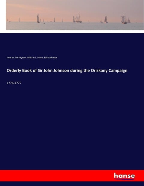 Orderly Book of Sir John Johnson during the Oriskany Campaign - John W. de Peyster, William L. Stone, John Johnson