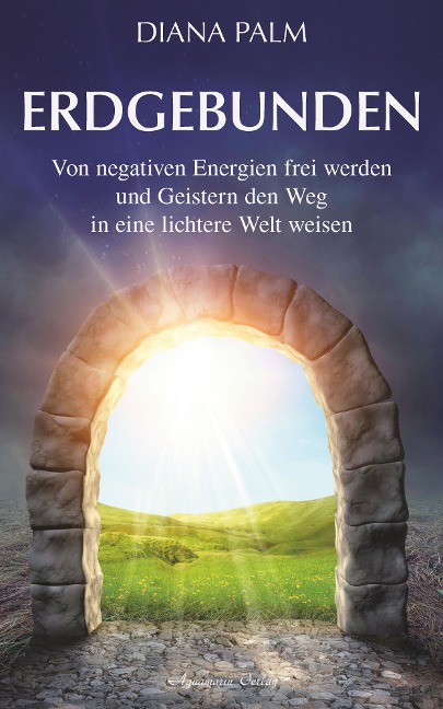 Erdgebunden: Von negativen Energien frei werden und Geistern den Weg in eine lichtere Welt weisen - Diana Palm