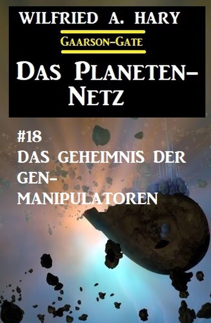 Das Planeten-Netz 18: Das Geheimnis der Gen-Manipulatoren - Wilfried A. Hary