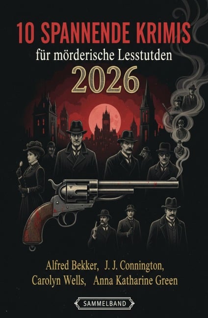 10 Spannende Krimi für mörderische Lesestunden 2026 - Alfred Bekker, Carolyn Wells, J. J. Connington, Anna Katharine Green