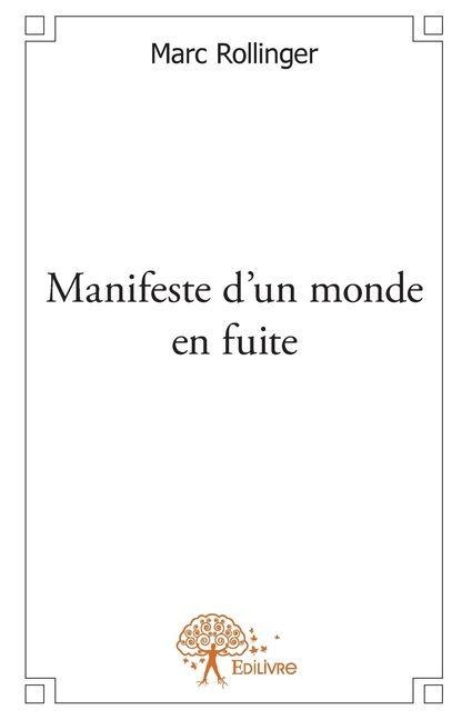 Manifeste d'un monde en fuite - Marc Rollinger