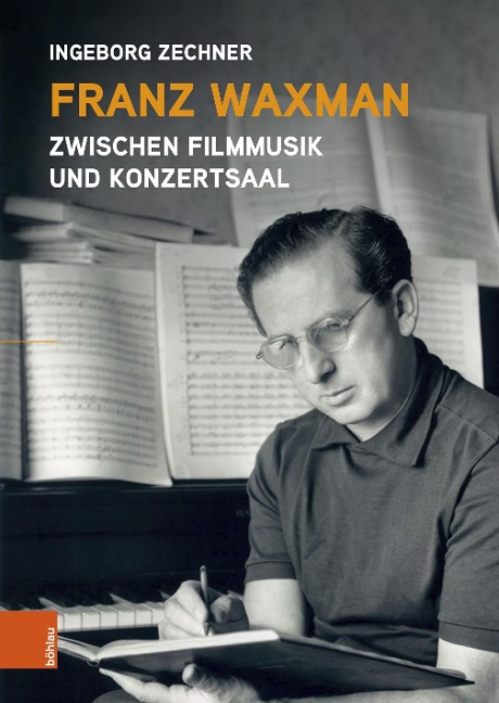 Franz Waxman: Zwischen Filmmusik und Konzertsaal - Ingeborg Zechner