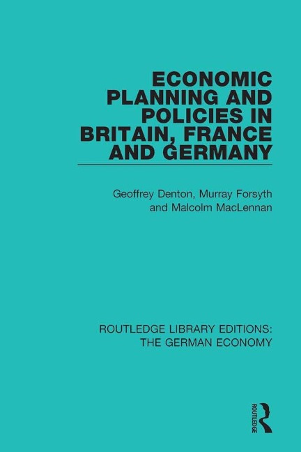 Economic Planning and Policies in Britain, France and Germany - Geoffrey Denton, Murray Forsyth, Malcolm Maclennan