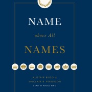 Cover-Bild zum Titel 'Name above All Names' von 'Alistair Begg, Sinclair B. Ferguson'