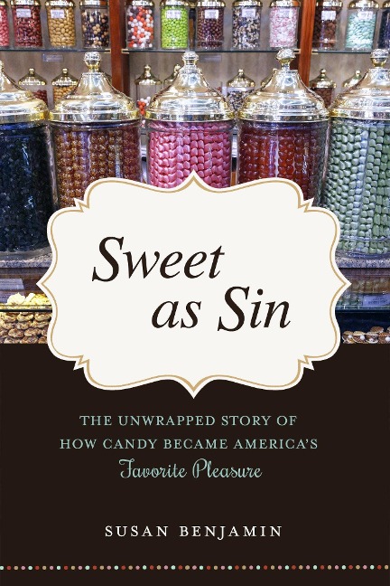 Sweet as Sin: The Unwrapped Story of How Candy Became America's Favorite Pleasure - Susan Benjamin