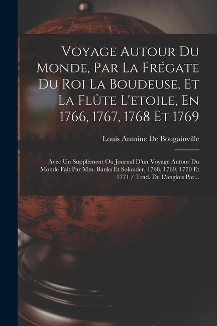 Voyage Autour Du Monde, Par La Frégate Du Roi La Boudeuse, Et La Flûte L'etoile, En 1766, 1767, 1768 Et 1769: Avec Un Supplément Ou Journal D'un Voyag - Louis Antoine De Bougainville