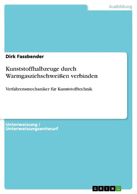 Kunststoffhalbzeuge durch Warmgasziehschweißen verbinden - Dirk Fassbender