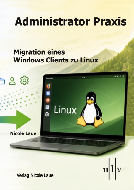 Administrator Praxis: Migration eines Windows Clients zu Linux - Nicole Laue