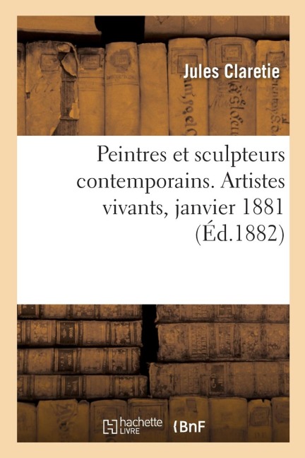 Peintres Et Sculpteurs Contemporains. Artistes Vivants, Janvier 1881 - Jules Claretie, Léopold Massard