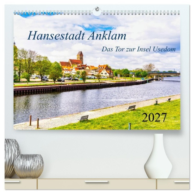 Hansestadt Anklam. Das Tor zur Insel Usedom (hochwertiger Premium Wandkalender 2027 DIN A2 quer), Kunstdruck in Hochglanz - Solveig Rogalski