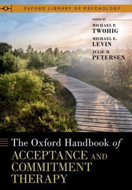The Oxford Handbook of Acceptance and Commitment Therapy - Michael P Twohig, Julie M Petersen, Michael E Levin