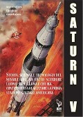 Il Saturn V e le sue missioni. Storia, scienza e tecnologia del missile che ha fatto scendere l'uomo sulla Luna e che ha contribuito a realizzare la prima stazione spaziale americana - Carlo Di Leo, Antonio Lo Campo, Giorgio Lucarelli