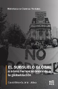 El subsuelo global o cómo hemos sobrevivido a la globalización - David Guzmán Játiva