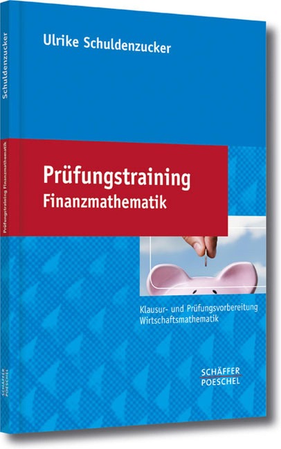 Prüfungstraining Finanzmathematik - Ulrike Schuldenzucker