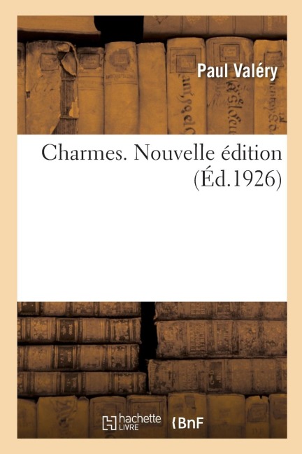 Charmes. Nouvelle édition - Paul Valéry