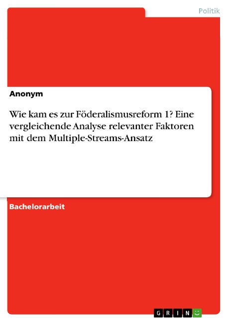 Wie kam es zur Föderalismusreform 1? Eine vergleichende Analyse relevanter Faktoren mit dem Multiple-Streams-Ansatz - 