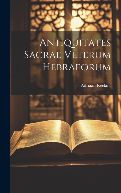 Antiquitates Sacrae Veterum Hebraeorum - Adriaan Reelant
