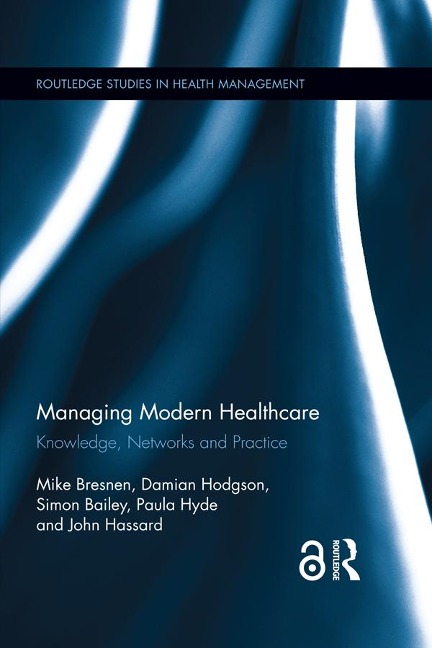 Managing Modern Healthcare - Mike Bresnen, Damian Hodgson, Simon Bailey, Paula Hyde, John Hassard