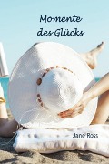 Cover-Bild zum Titel 'Momente des Glücks' von 'Jane Ross'