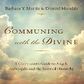 Communing with the Divine Lib/E: A Clairvoyant's Guide to Angels, Archangels, and the Spiritual Hierarchy - Barbara Y. Martin, Dimitir Moraitis