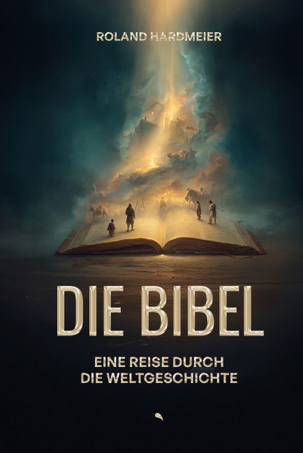 Die Bibel. Eine Reise durch die Weltgeschichte. - Roland Hardmeier