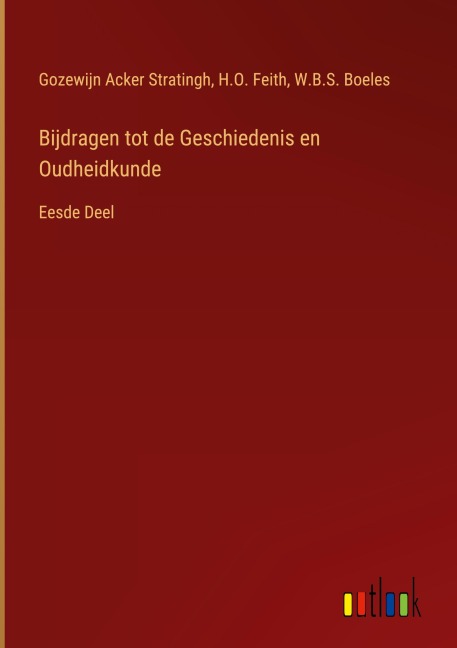 Bijdragen tot de Geschiedenis en Oudheidkunde - Gozewijn Acker Stratingh, H. O. Feith, W. B. S. Boeles