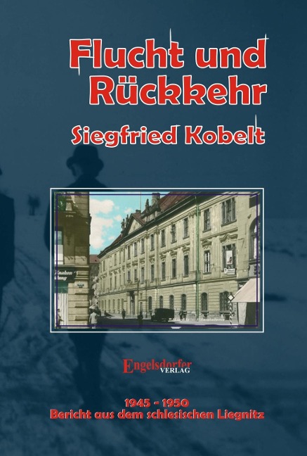 Die Liegnitz-Trilogie - 2. Flucht und Rückkehr - Siegfried Kobelt