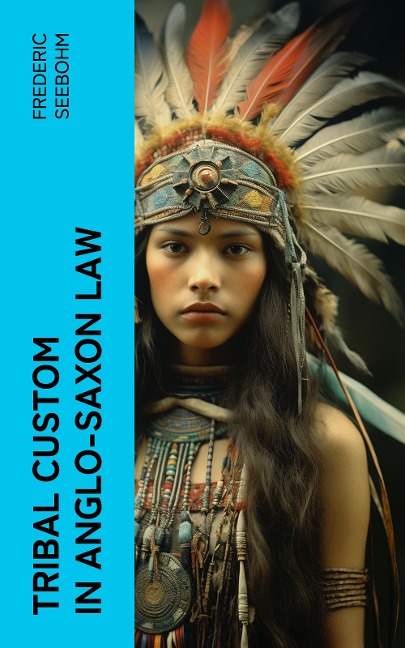 Tribal Custom in Anglo-Saxon Law - Frederic Seebohm