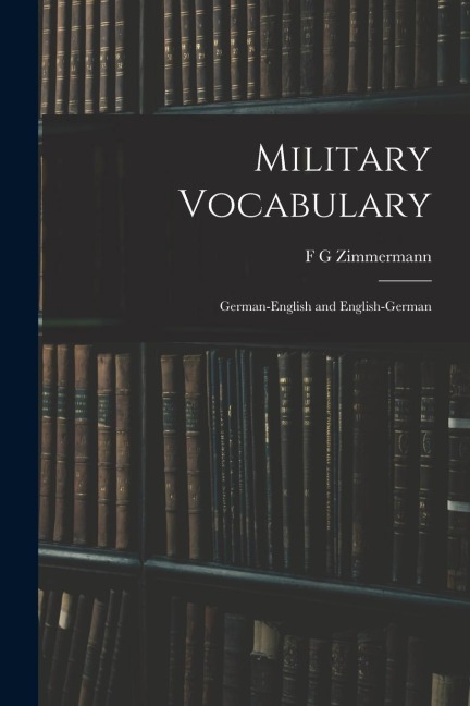 Military Vocabulary: German-English and English-German - F. G. Zimmermann