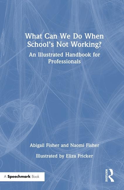 What Can We Do When School's Not Working? - Abigail Fisher, Naomi Fisher, Eliza Fricker