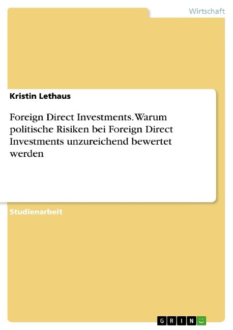 Foreign Direct Investments. Warum politische Risiken bei Foreign Direct Investments unzureichend bewertet werden - Kristin Lethaus