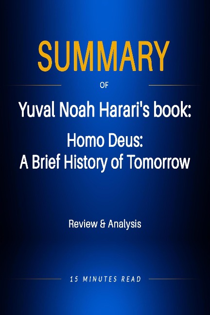 Summary of Yuval Noah Harari's book: Homo Deus: A Brief History of Tomorrow - Minutes Read