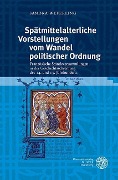 Spätmittelalterliche Vorstellungen vom Wandel politischer Ordnung - Sandra Weferling