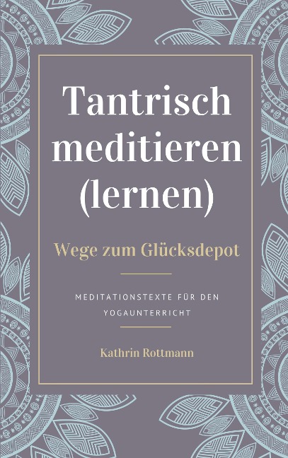 Tantrisch meditieren lernen, Wege zum Glücksdepot - Kathrin Rottmann